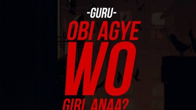 Guru-Obi-Agye-Wo-Girl-Anaa-Prod-By-TubhaniMuzik